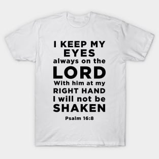 Psalm 16:8 I keep my eyes always on the Lord with him at my right hand T-Shirt